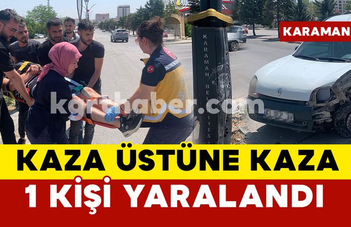 Karaman'da kaza üstüne kaza oldu: 1 yaralı