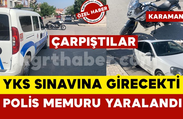 Karaman’da YKS sınavına giden polis memuru kazada yaralandı