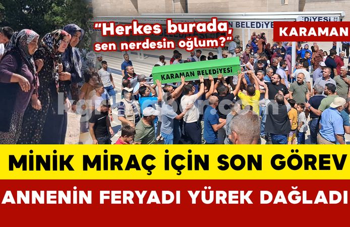 Karaman'da minik Miraç için son görev: Annesinin feryadı yürek dağladı