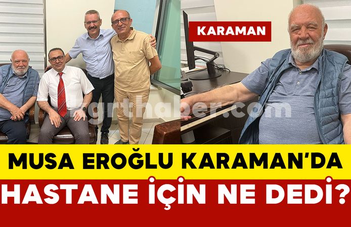 Musa Eroğlu Karaman’daki hastane için ne dedi ?