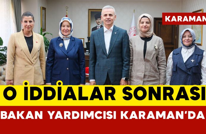 Bakan Yardımcısı Yenigün O İddialar Sonrası Karaman’da