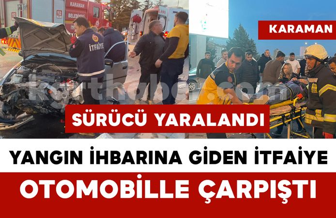 Karaman’da itfaiye ile otomobil çarpıştı: 1 yaralı