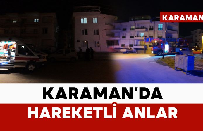 Karaman’da akşam saatlerinde hareketli dakikalar