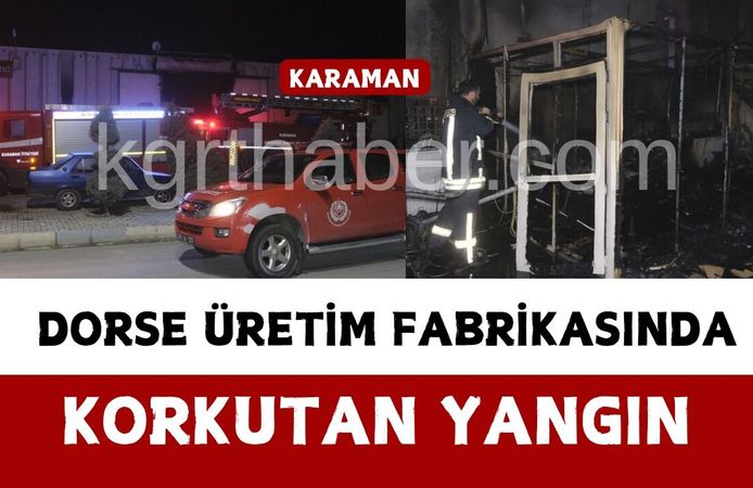 Karaman’da dorse üretim fabrikasında korkutan yangın