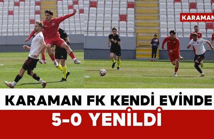 Karaman FK kendi evinde 5-0 yenildi