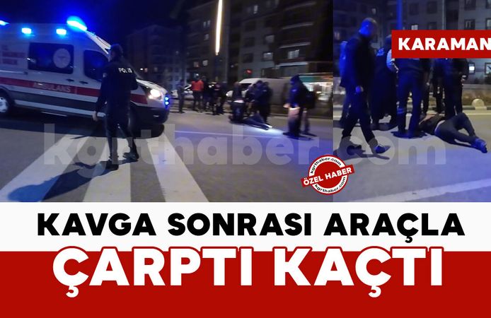 Karaman’da kavgada otomobilin çarptığı şahıs yaralandı
