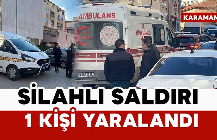 Karaman’da silahlı saldırıda 1 kişi yaralandı