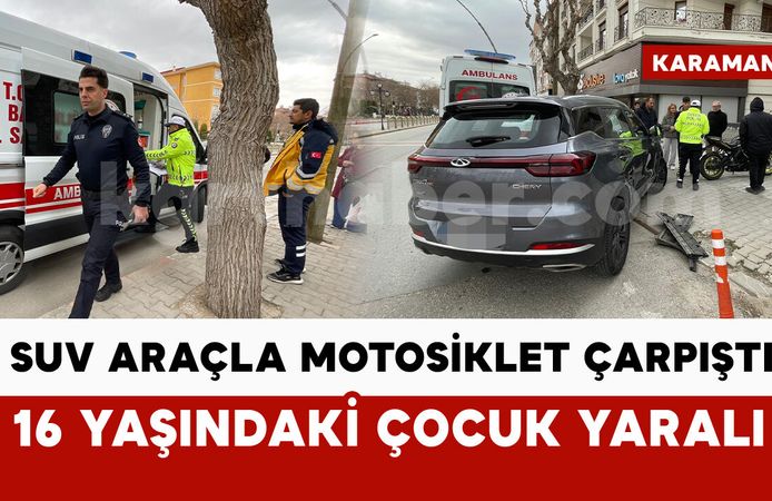 Karaman’da SUV araçla motosiklet çarpıştı: 1 yaralı