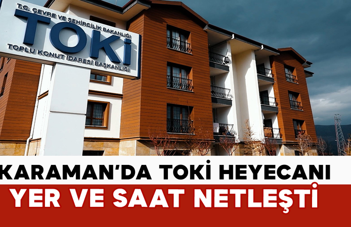 Karaman’da TOKİ Heyecanı: Yer ve Saat Netleşti