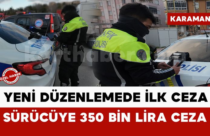 Karaman’da yeni düzenlemede ilk ceza yazıldı: sürücüye 350 bin lira ceza