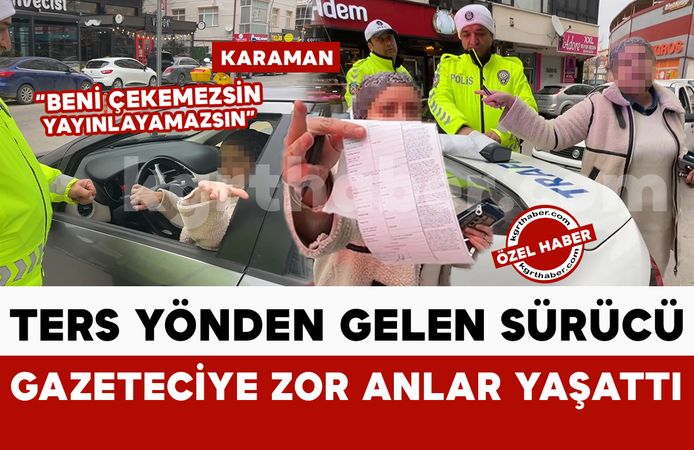 Ters yön uygulamasında kadın sürücü, basın mensubuna zor anlar yaşattı