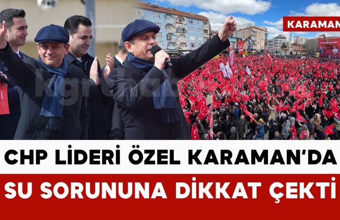 CHP Lideri Özgür Özel Karaman’da su sorununa dikkat çekti