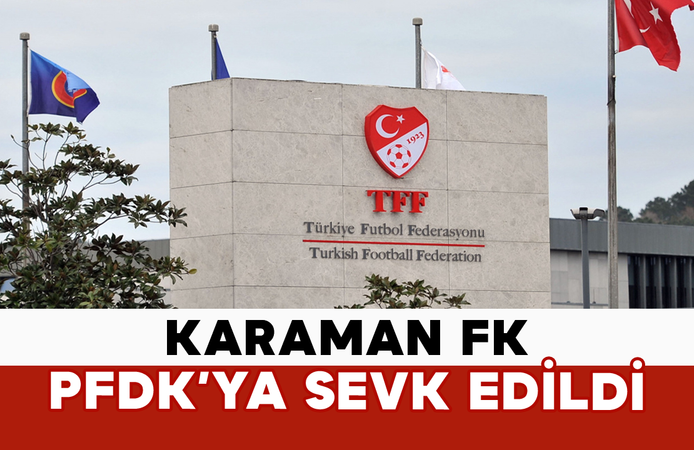 Karaman FK PFDK’ya Sevk Edildi