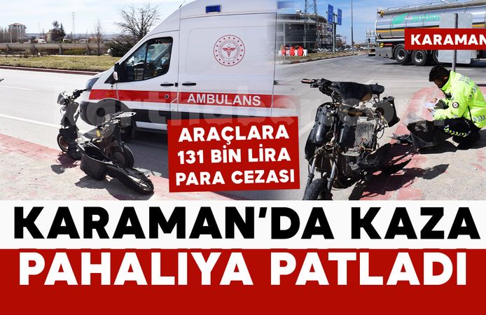Karaman'da kaza yapan taraflara ceza yağdı: Motosiklete 126 bin, otomobile 5 bin lira ceza