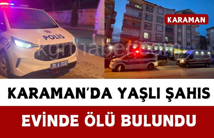 Karaman’da yaşlı şahıs evinde ölü bulundu
