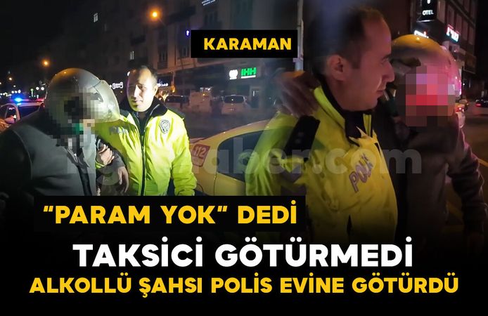 Alkollü şahsı parası olmayınca taksici götürmedi, polis “Gel dayı” diyerek evine götürdü