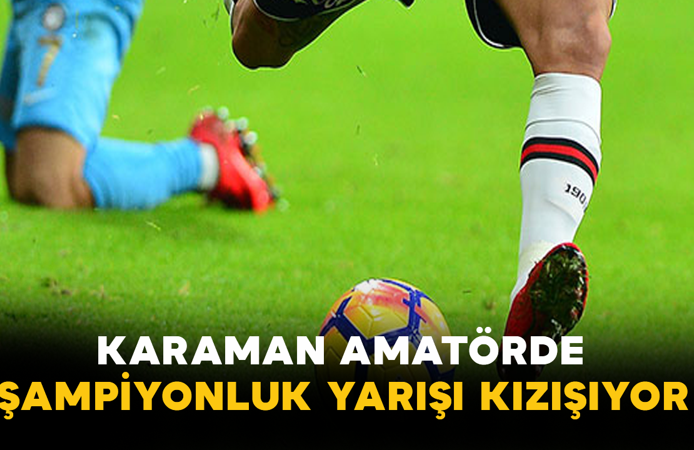 Karaman Amatörde Şampiyonluk Yarışı Kızışıyor