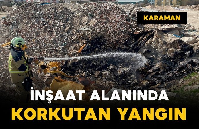 Karaman’da inşaat alanında korkutan yangın