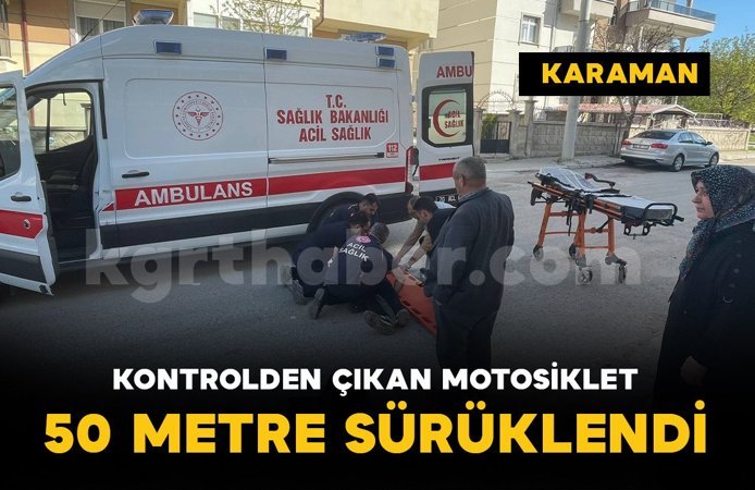 Karaman'da kontrolden çıkan motosiklet 50 metre sürüklendi: 1 yaralı
