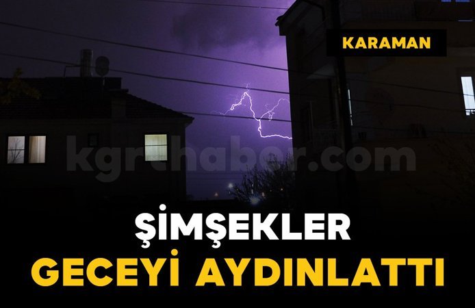 Karaman'da şimşekler geceyi aydınlattı