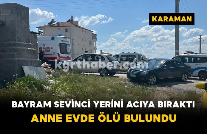 Bayram Sevinci Yerini Acıya Bıraktı: Anne Evde Ölü Bulundu