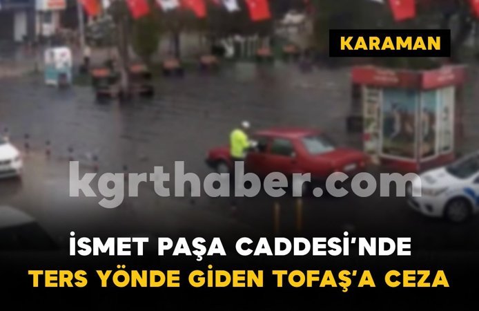İsmet Paşa Caddesi’nde ters yönde giden Tofaş’a 32 bin lira ceza