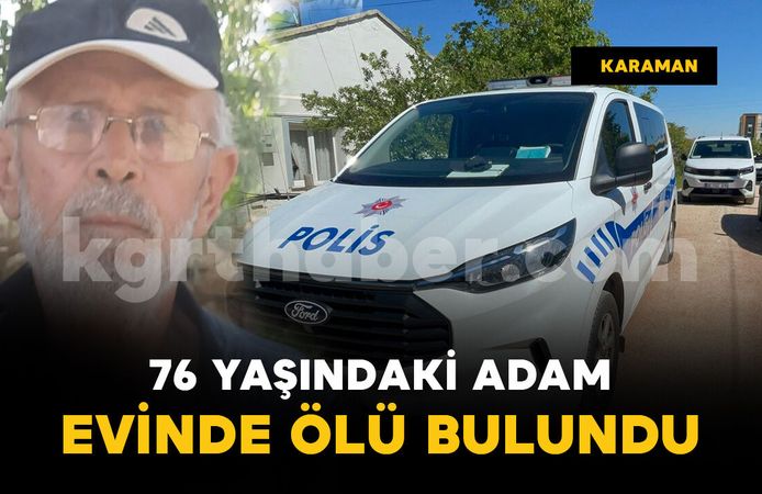Karaman’da 76 yaşındaki yaşlı adam ölü bulundu
