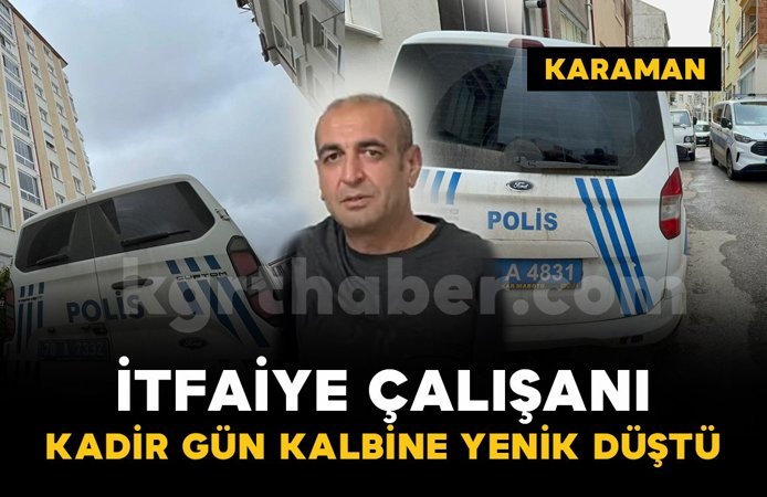 Karaman'da itfaiye çalışanı kalbine yenik düştü