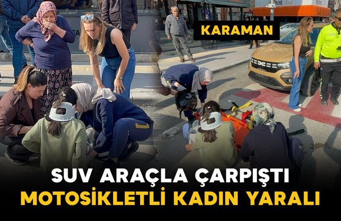 Karaman’da SUV araçla çarpışan motosikletli kadın yaralandı