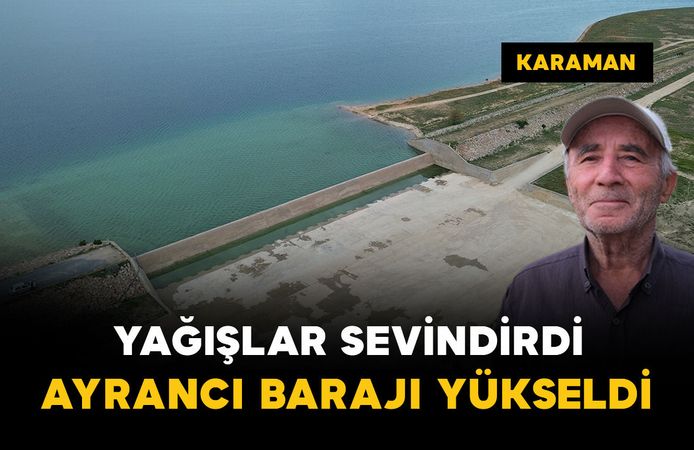 Karaman'da yağışlar sevindirdi: Ayrancı Barajı'nda su seviyesi yükseldi