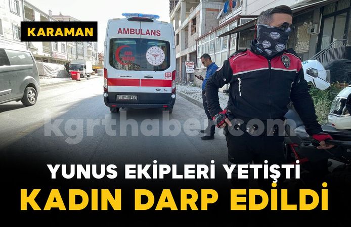 Karaman'da yunus timleri darp edilen kadının yardımına koştu