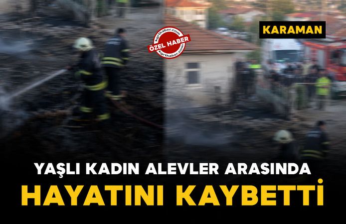 Ayrancı'da alevlerin arasında kalan kadın hayatını kaybetti