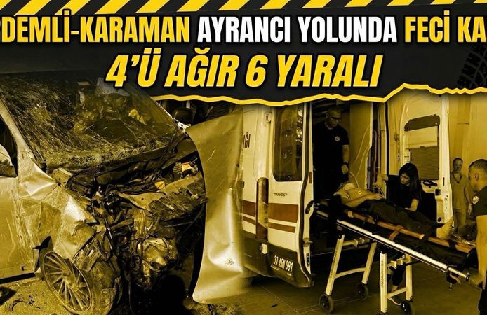 Erdemli-Karaman Ayrancı yolunda feci kaza: 4’ü ağır 6 yaralı