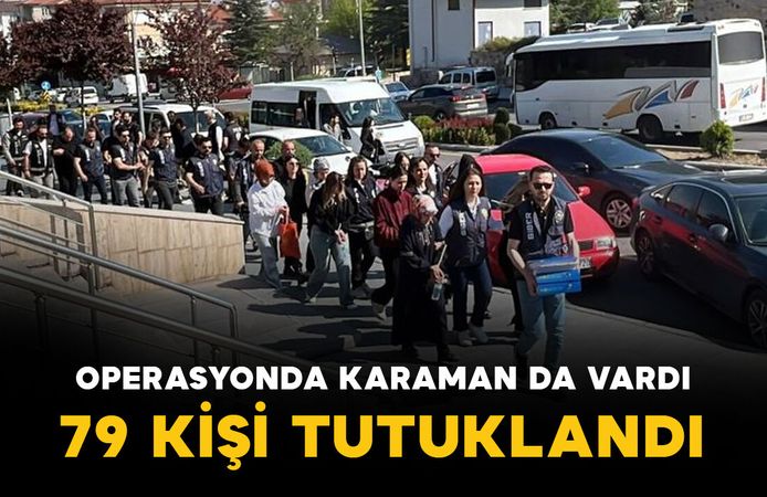 Karaman'da da operasyon yapılmıştı: 79 kişi tutuklandı