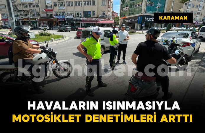 Karaman'da havaların ısınmasıyla artan motosikletlere sıkı denetim