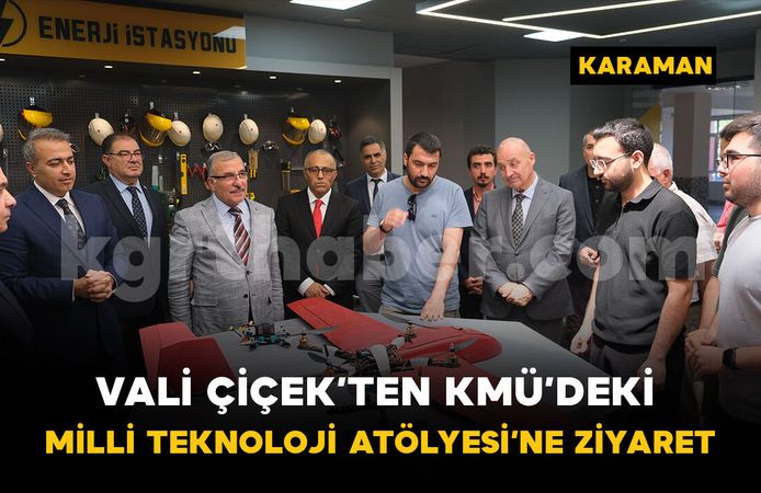 Vali Çiçek’ten KMÜ’deki Milli Teknoloji Atölyesi’ne ziyaret