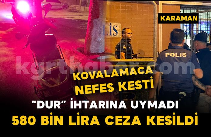 5 dakikalık kovalamaca 580 bin liralık cezayla bitti