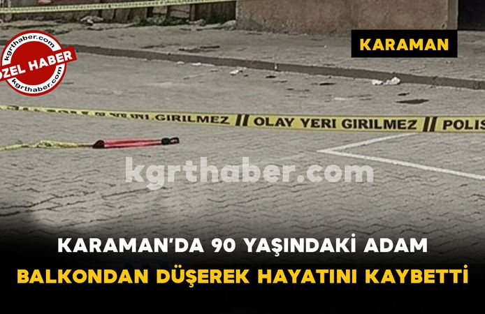 Karaman Son Dakika-90 Yaşındaki Adam Balkondan Düşerek Hayatını Kaybetti