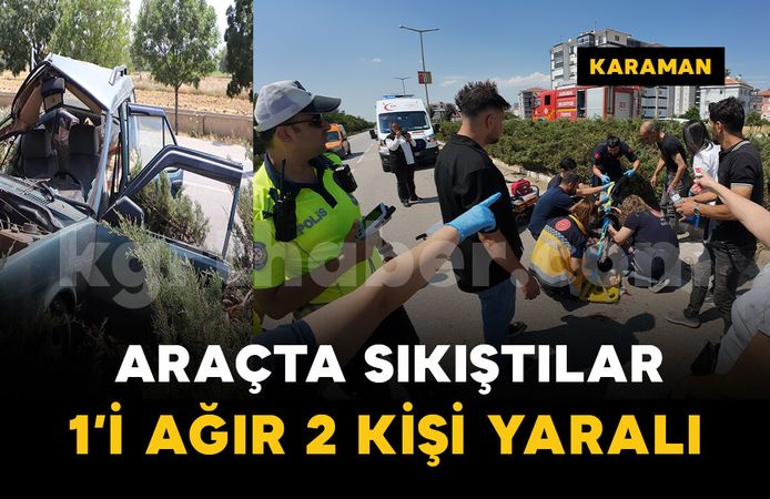Karaman’da feci kazada 1’i ağır 2 kişi yaralandı