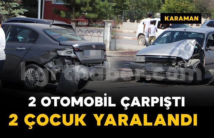 Karaman'da iki otomobil çarpıştı: 2 çocuk yaralı