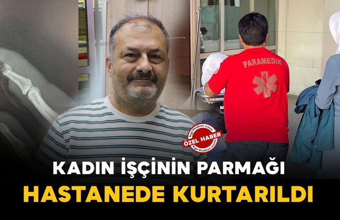 Karaman'da iş kazası geçiren işçinin parmağı hastanede kurtarıldı