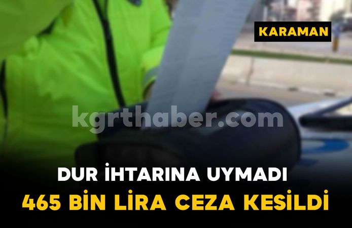 Polisin 'dur' ihtarına uymayan sürücüye 465 bin lira ceza
