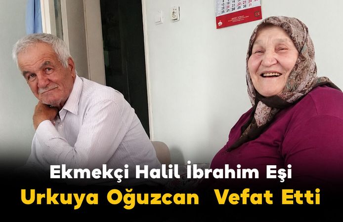 Ekmekçi Halil İbrahim Eşi Urkuya Oğuzçan Vefat Etti