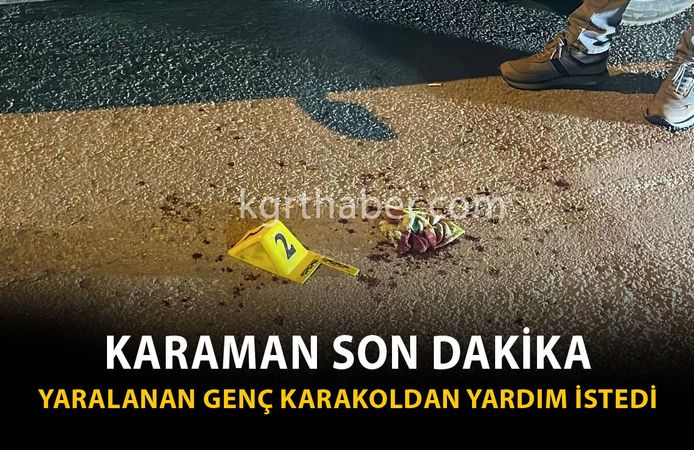 Karaman Son Dakika-Yaralı Genç Karakola Sığınarak Yardım İstedi