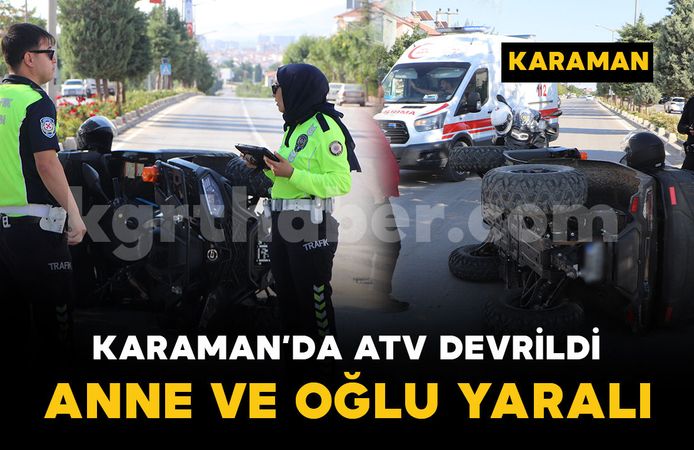 Karaman'da devrilen ATV'deki anne ve 6 yaşındaki oğlu yaralandı