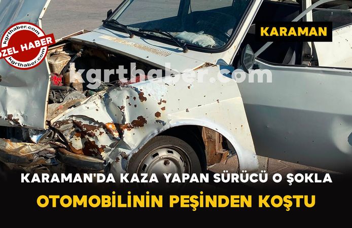 Karaman'da Kaza Yapan Sürücü O Şokla Otomobilinin Peşinden Koştu