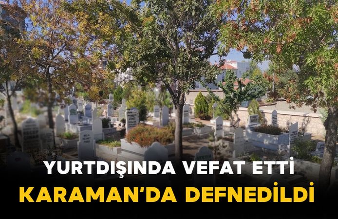 Yurtdışında Vefat Etti, Karaman'da Defnedildi