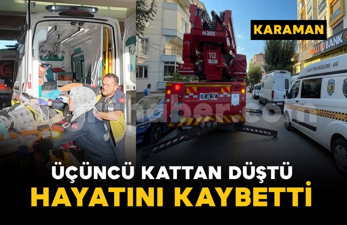 Karaman'da 3'üncü kattan düşen şahıs hayatını kaybetti