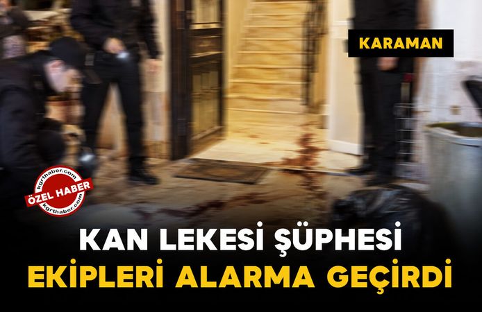 Karaman’da apartmandaki kan lekesi şüphesi ekipleri alarma geçirdi