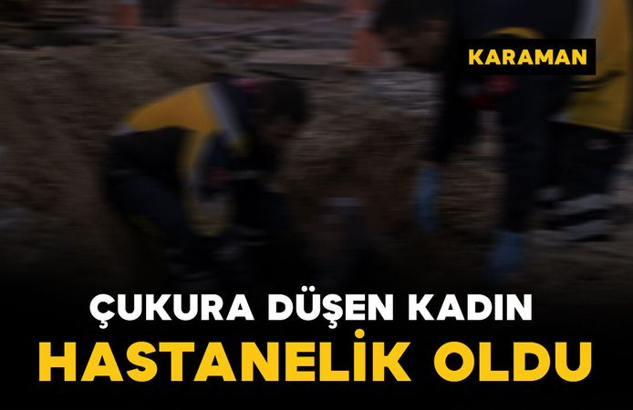 Karaman'da çukura düşen kadın yaralandı